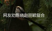  网友劝陈晓赵丽颖复合 陈妍希回应：不用理会