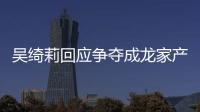  吴绮莉回应争夺成龙家产争议 吴绮莉和吴卓林为什么关系不好？