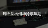  周杰伦杭州场抢票延期 此前因抢票需先充值488元vip引争议