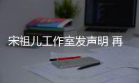  宋祖儿工作室发声明 再次否认与阮经天恋情等传闻